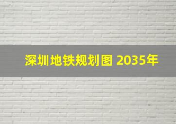 深圳地铁规划图 2035年